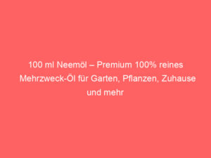 100 ml Neemöl – Premium 100% reines Mehrzweck-Öl für Garten, Pflanzen, Zuhause und mehr 6