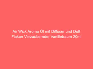 Air Wick Aroma Öl mit Diffuser und Duft Flakon Verzaubernder Vanilletraum 20ml 8
