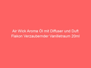 Air Wick Aroma Öl mit Diffuser und Duft Flakon Verzaubernder Vanilletraum 20ml 7
