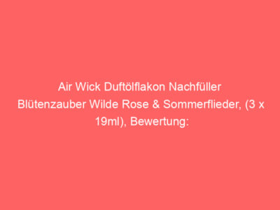 Air Wick Duftölflakon Nachfüller Blütenzauber Wilde Rose & Sommerflieder, (3 x 19ml), Bewertung: 4,2 von 5 Sternen 1