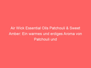 Air Wick Essential Oils Patchouli & Sweet Amber: Ein warmes und erdiges Aroma von Patchouli und süßem Amber. 1