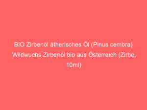 BIO Zirbenöl ätherisches Öl (Pinus cembra) Wildwuchs Zirbenöl bio aus Österreich (Zirbe, 10ml) 10