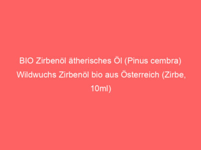 BIO Zirbenöl ätherisches Öl (Pinus cembra) Wildwuchs Zirbenöl bio aus Österreich (Zirbe, 10ml) 1
