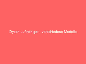 Dyson Luftreiniger - verschiedene Modelle 1