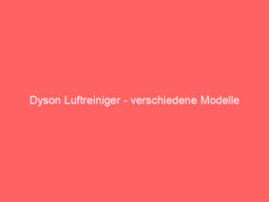 Dyson Luftreiniger - verschiedene Modelle 2