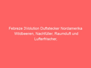 Febreze 3Volution Duftstecker Nordamerika Wildbeeren, Nachfüller, Raumduft und Lufterfrischer, Bewertung: 4,5 von 5 Sternen 5