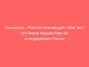 Flavouroom - Premium Aromakugeln 100er Set | DIY Aroma Kapseln Filter für unvergesslichen Flavour Geschmack | inkl. Box zur A 7