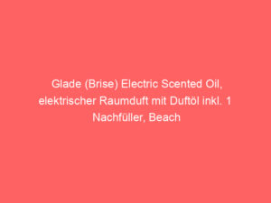Glade (Brise) Electric Scented Oil, elektrischer Raumduft mit Duftöl inkl. 1 Nachfüller, Beach Days & Waves, 1er Pack (20 ml) 6
