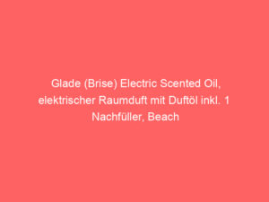 Glade (Brise) Electric Scented Oil, elektrischer Raumduft mit Duftöl inkl. 1 Nachfüller, Beach Days & Waves, 1er Pack (20 ml) 3