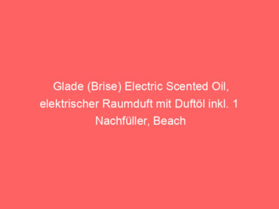 Glade (Brise) Electric Scented Oil, elektrischer Raumduft mit Duftöl inkl. 1 Nachfüller, Beach Days & Waves, 1er Pack (20 ml) 1