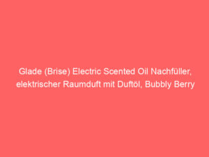 Glade (Brise) Electric Scented Oil Nachfüller, elektrischer Raumduft mit Duftöl, Bubbly Berry Splash, 1er Pack (1 x 20 ml), Bewertung: 5,0 von 5 Sternen 6