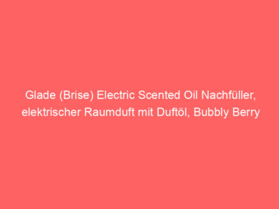 Glade (Brise) Electric Scented Oil Nachfüller, elektrischer Raumduft mit Duftöl, Bubbly Berry Splash, 1er Pack (1 x 20 ml), Bewertung: 5,0 von 5 Sternen 1