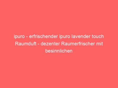 ipuro - erfrischender ipuro lavender touch Raumduft - dezenter Raumerfrischer mit besinnlichen Lavendel Noten - stilvoller Lu 1