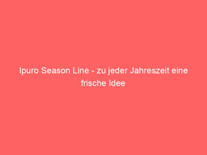Ipuro Season Line - zu jeder Jahreszeit eine frische Idee 1
