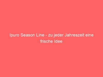 Ipuro Season Line - zu jeder Jahreszeit eine frische Idee 7