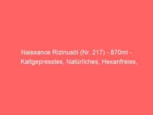 Naissance Rizinusöl (Nr. 217) - 870ml - Kaltgepresstes, Natürliches, Hexanfreies, Gentechnikfreies Öl - Pflegt und Spendet Fe 8