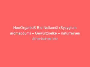 NeoOrganic® Bio Nelkenöl (Syzygium aromaticum) – Gewürznelke – naturreines ätherisches bio Nelkenöl aus CO2 Extraktion – 10ml 4