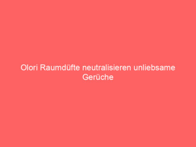 Olori Raumdüfte neutralisieren unliebsame Gerüche 1