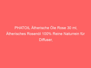 PHATOIL Ätherische Öle Rose 30 ml, Ätherisches Rosenöl 100% Reine Naturrein für Diffuser, Therapeutischer Qualität Aromathera 1