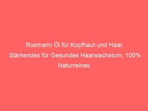 Rosmarin Öl für Kopfhaut und Haar, Stärkendes für Gesundes Haarwachstum, 100% Naturreines Ätherisches Rosmarinöl für 10