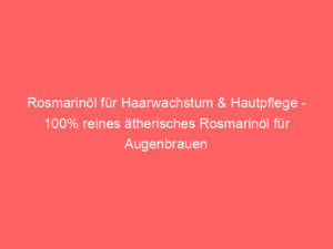 Rosmarinöl für Haarwachstum & Hautpflege - 100% reines ätherisches Rosmarinöl für Augenbrauen und Wimpern, nährt die Kopfhaut 8