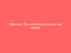Zitronenöl: Die erfrischende Essenz des Glücks! 7