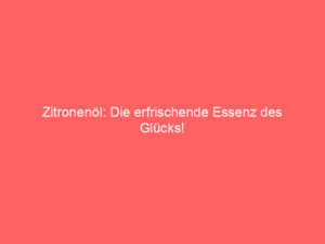 Zitronenöl: Die erfrischende Essenz des Glücks! 6